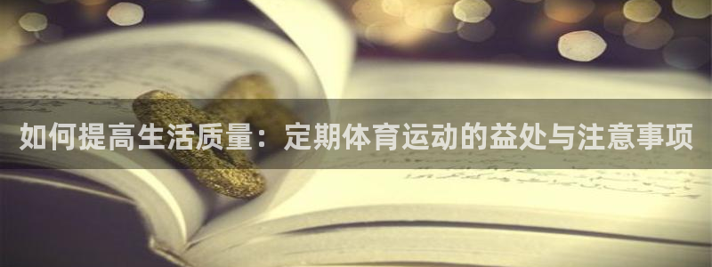 意昂招商：如何提高生活质量：定期体育运动的益处与注意事项