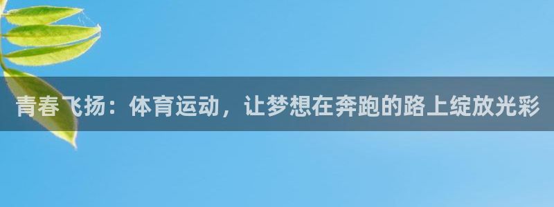 意昂体育4：青春飞扬：体育运动，让梦想在奔跑的路上绽放光彩